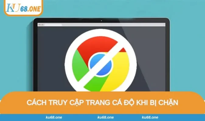 Cách Truy Cập Trang Cá Độ Khi Bị Chặn