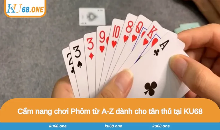 Cẩm nang chơi Phỏm từ A-Z dành cho tân thủ tại KU68
