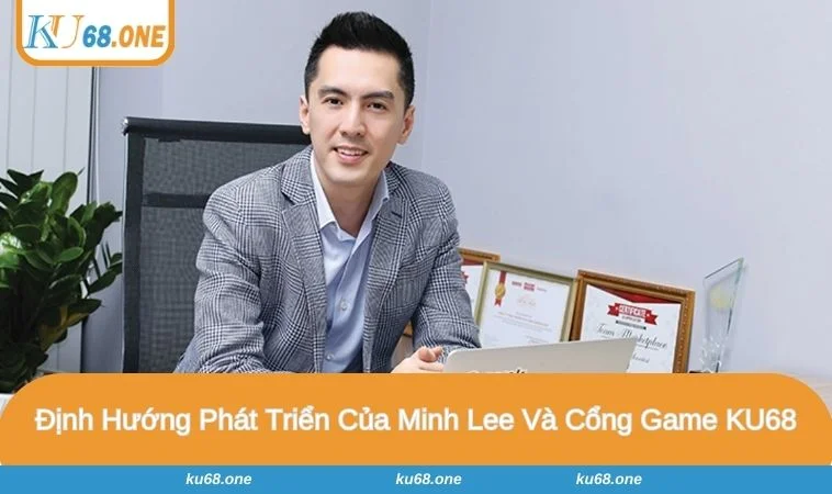 Minh Lee định hướng phát triển KU68 thành sân chơi số 1 toàn cầu
