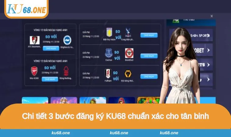 Chi tiết 3 bước đăng ký KU68 chuẩn xác cho tân binh