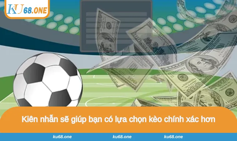 Kiên nhẫn sẽ giúp bạn có lựa chọn kèo chính xác hơn
